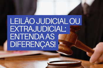 LEILÃO JUDICIAL OU EXTRAJUDICIAL: ENTENDA AS DIFERENÇAS!