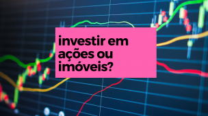 investir em ações ou imóveis?